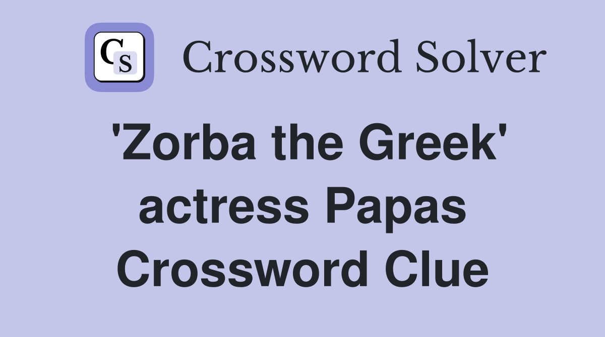 'Zorba the Greek' actress Papas Crossword Clue