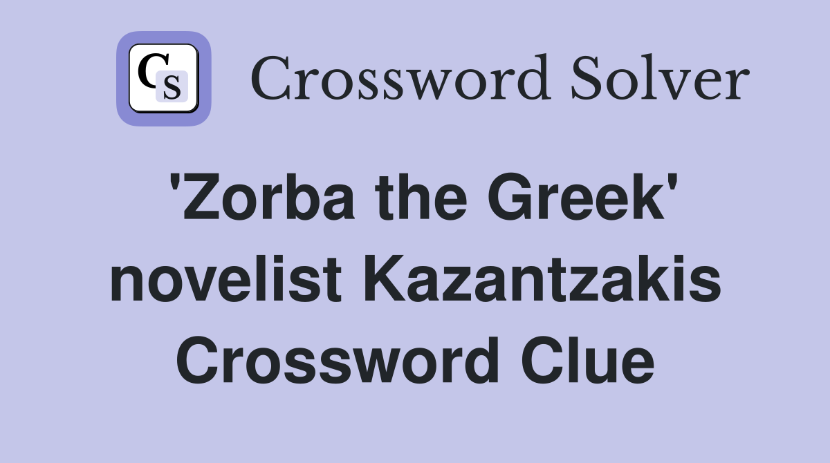'Zorba the Greek' novelist Kazantzakis Crossword Clue