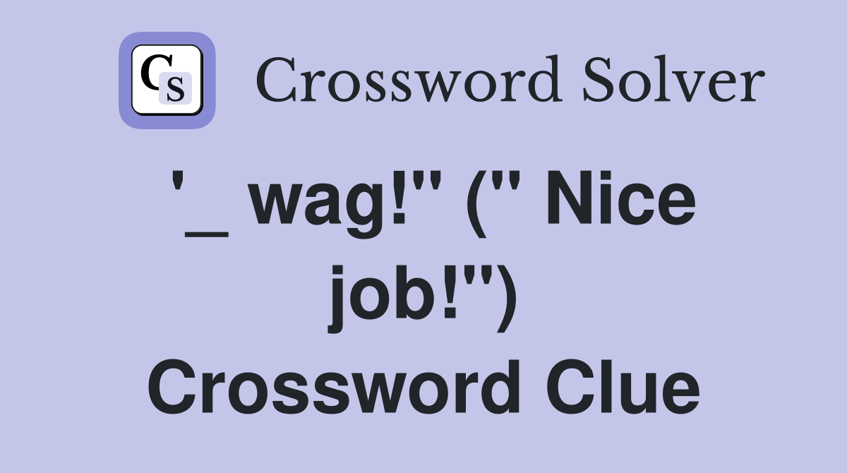'_ wag!" (" Nice job!") Crossword Clue