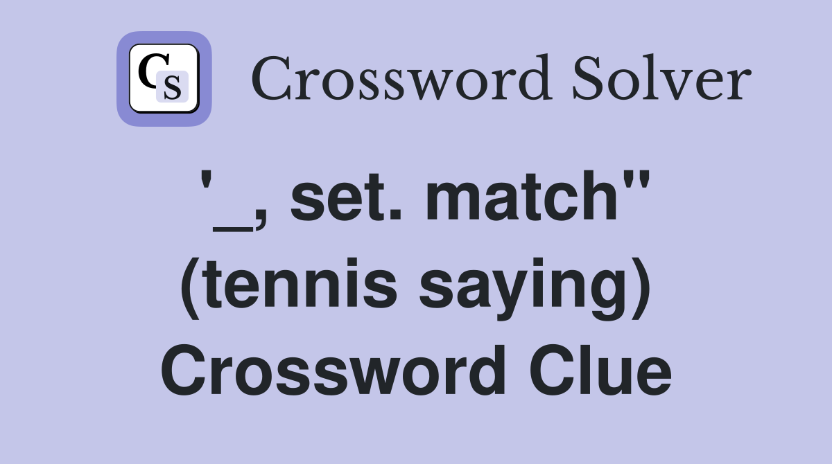 '_, set. match" (tennis saying) Crossword Clue
