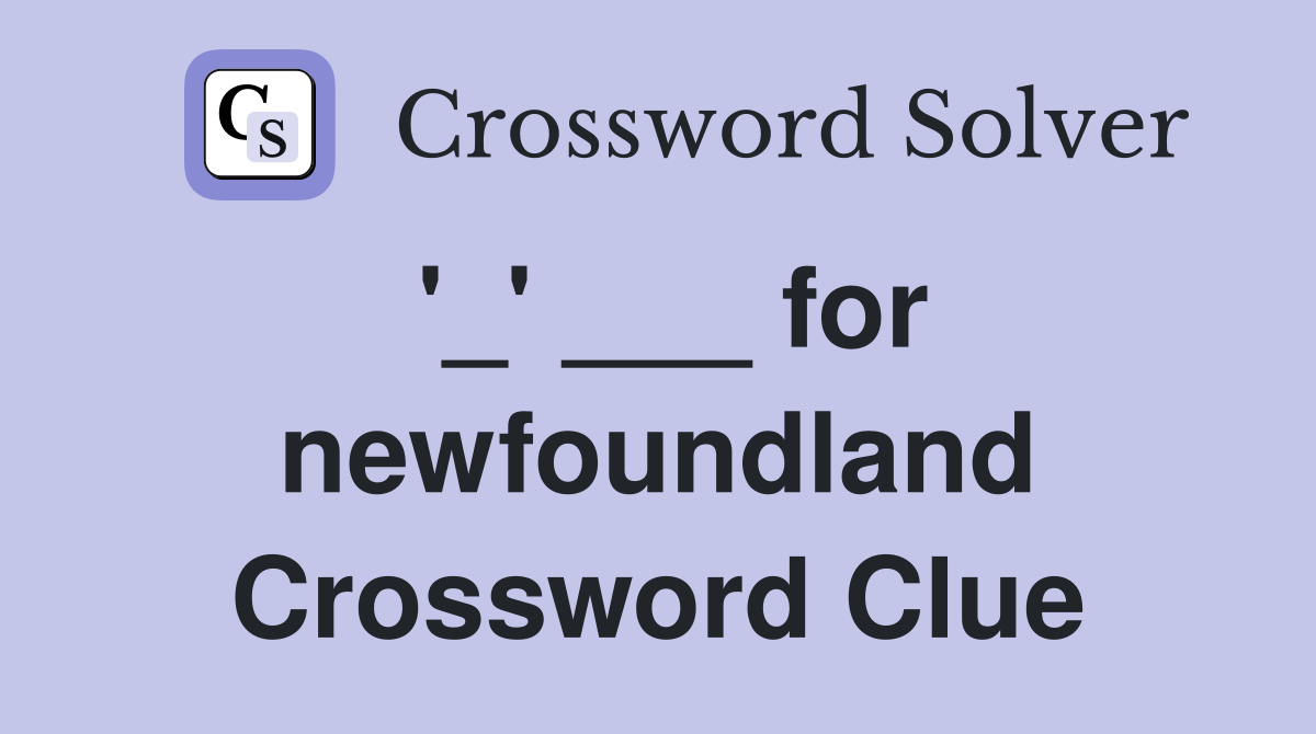 '_' ___ for newfoundland Crossword Clue