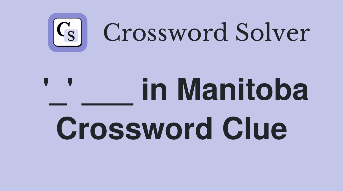 '_' ___ in Manitoba Crossword Clue