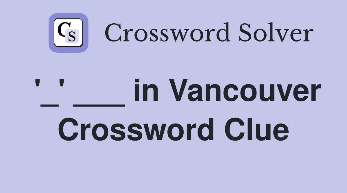 '_' ___ in Vancouver Crossword Clue