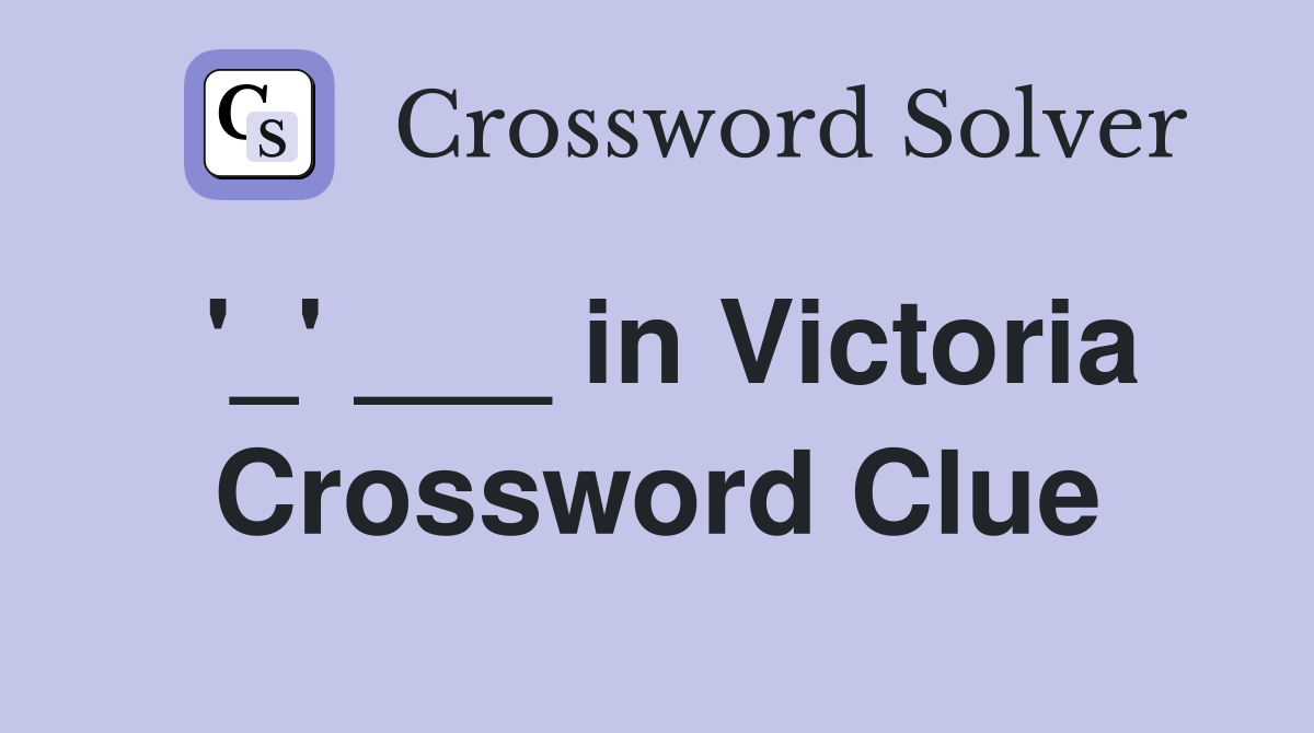 '_' ___ in Victoria Crossword Clue