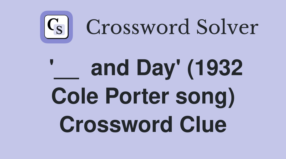 '__  and Day' (1932 Cole Porter song) Crossword Clue