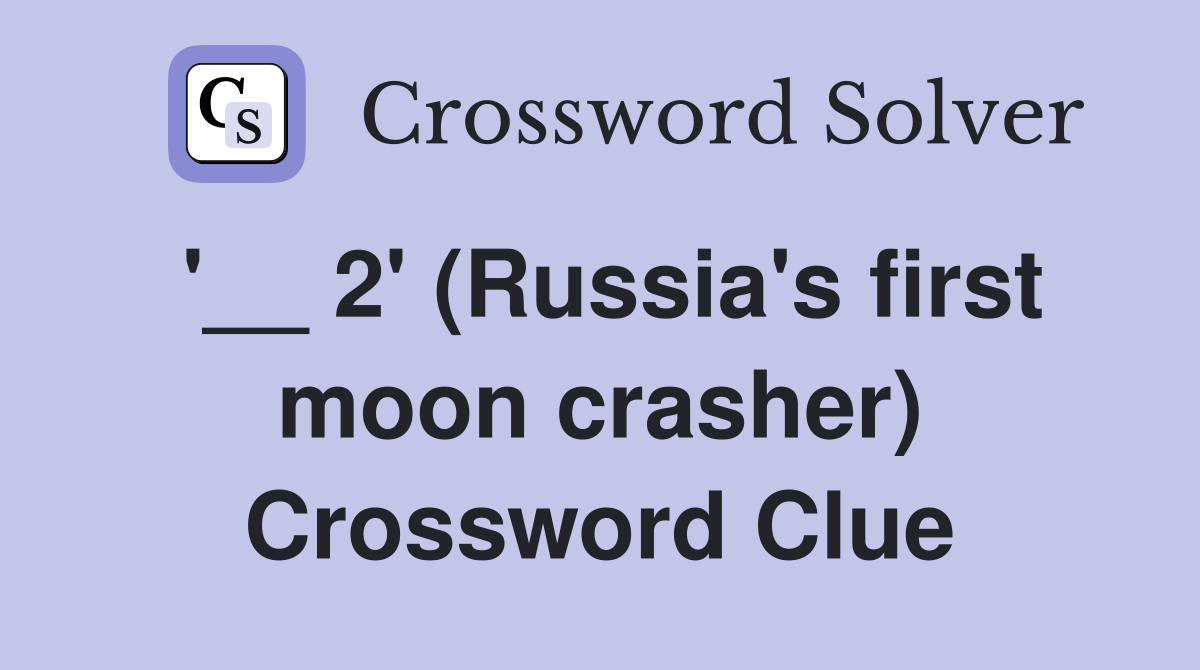 '__ 2' (Russia's first moon crasher) Crossword Clue