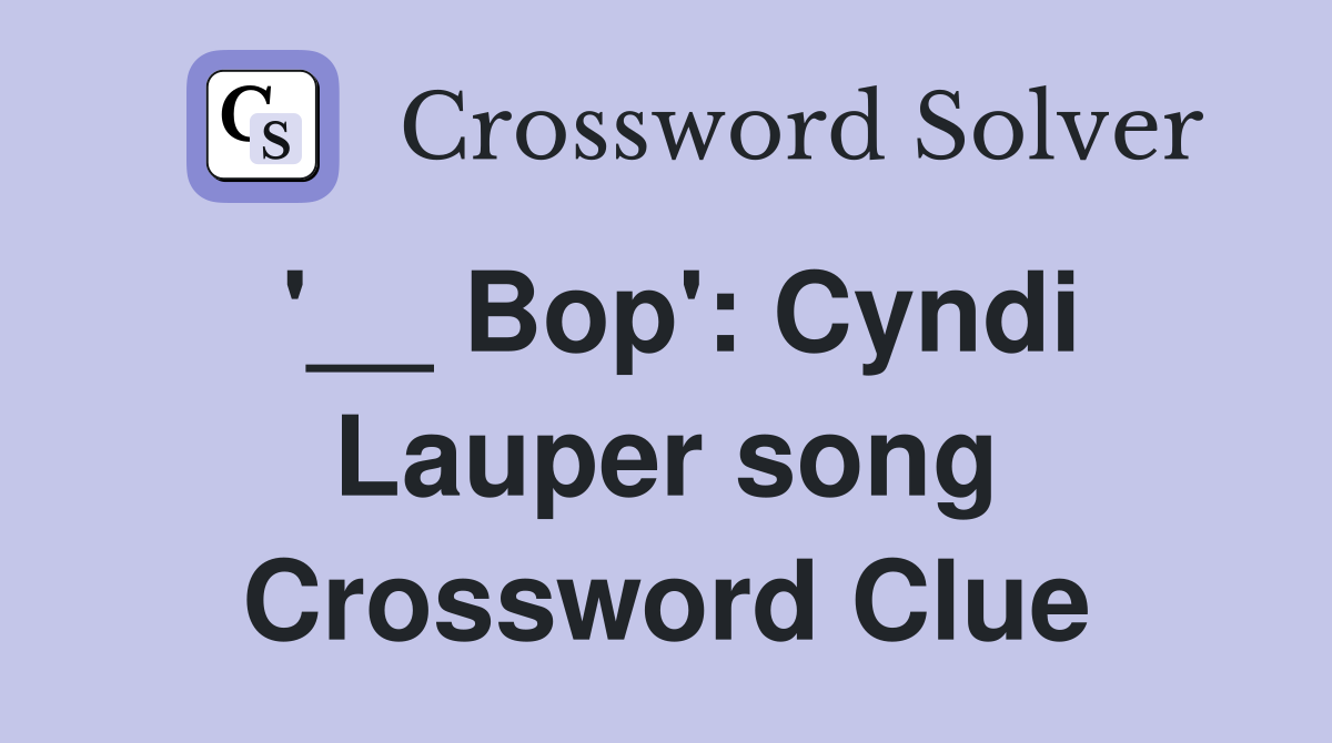 '__ Bop': Cyndi Lauper song Crossword Clue