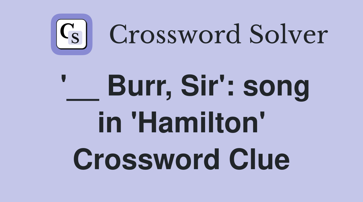 '__ Burr, Sir': song in 'Hamilton' Crossword Clue