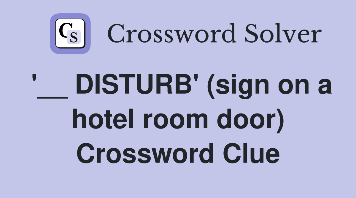 '__ DISTURB' (sign on a hotel room door) Crossword Clue