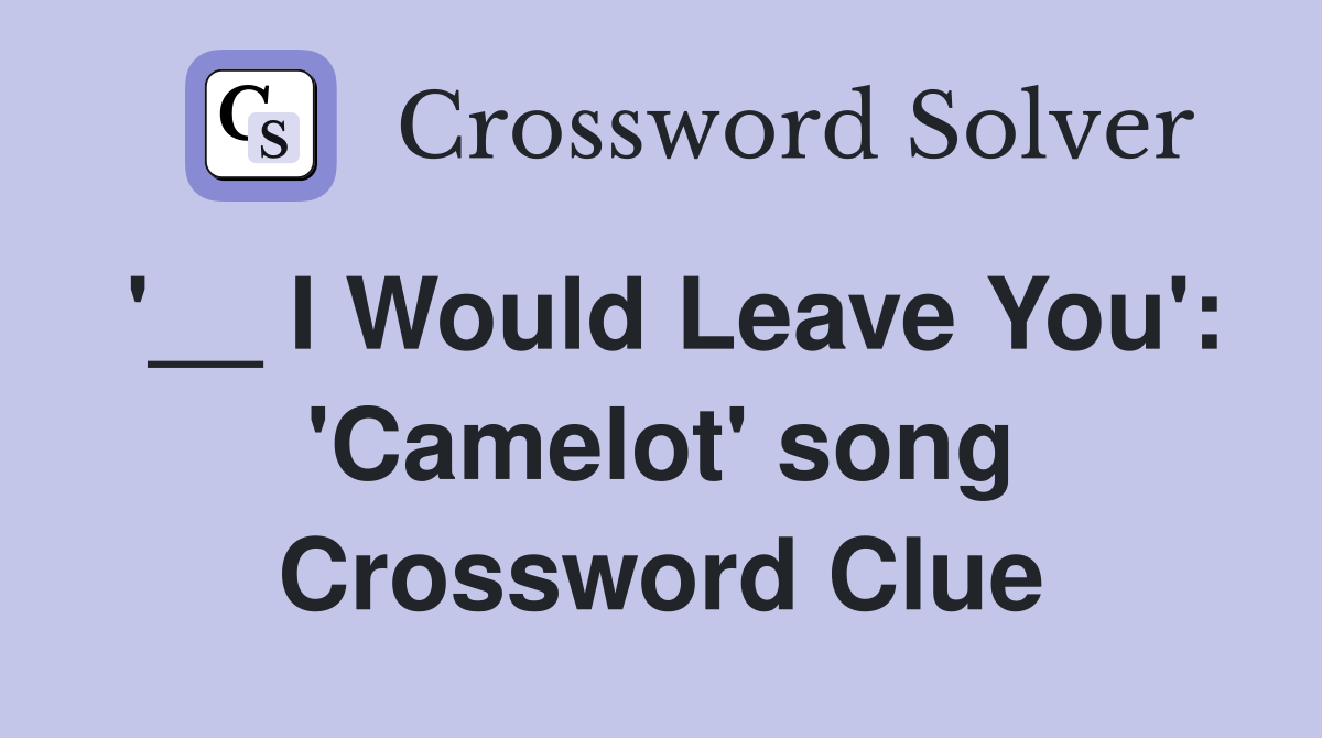 '__ I Would Leave You': 'Camelot' song Crossword Clue