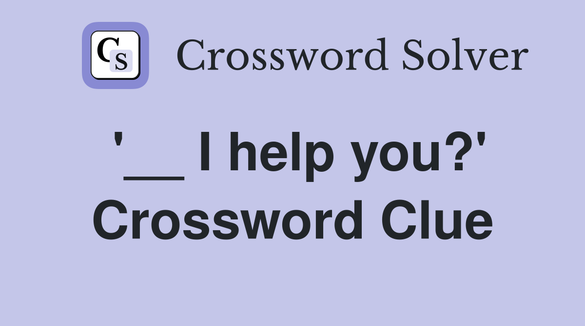 '__ I help you?' Crossword Clue