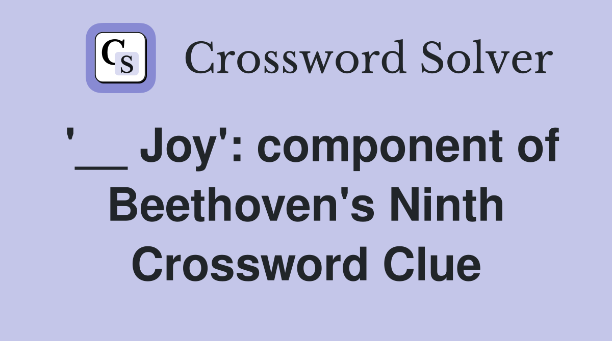 '__ Joy': component of Beethoven's Ninth Crossword Clue