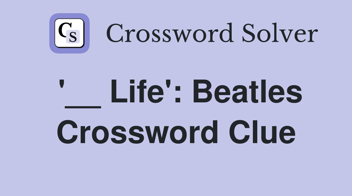 '__ Life': Beatles Crossword Clue