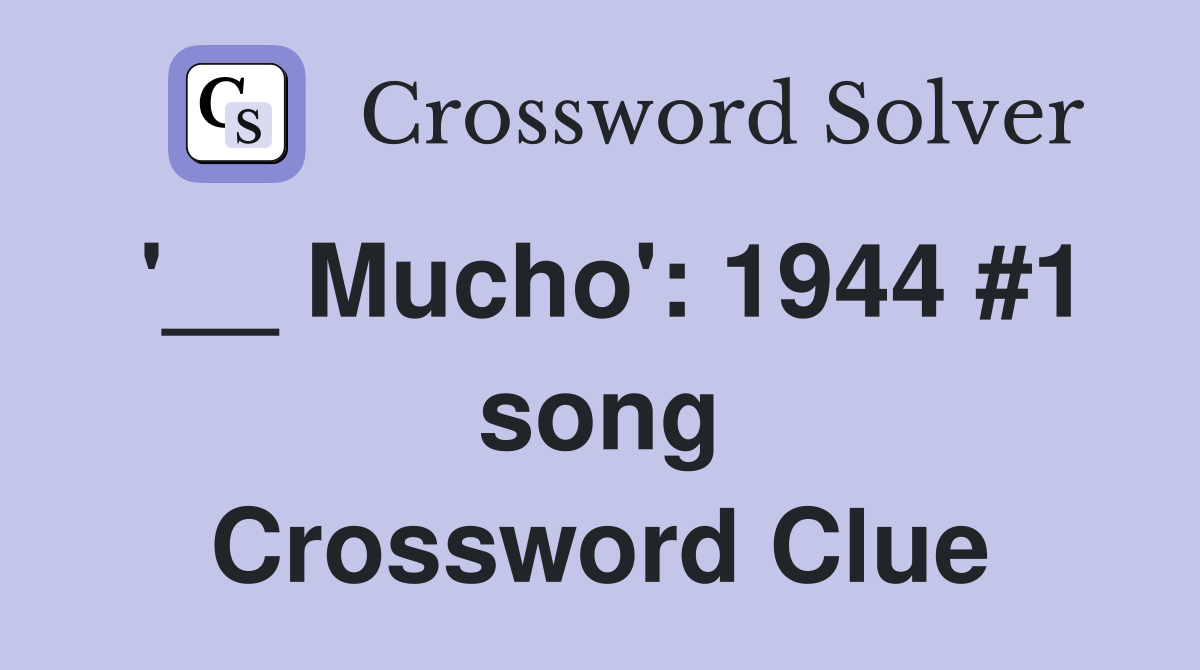 '__ Mucho': 1944 #1 song Crossword Clue
