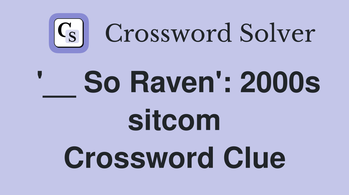 '__ So Raven': 2000s sitcom Crossword Clue