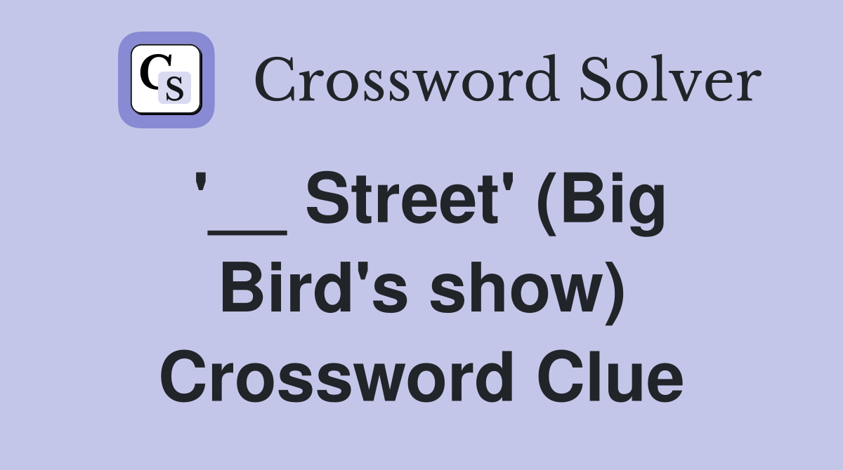 '__ Street' (Big Bird's show) Crossword Clue