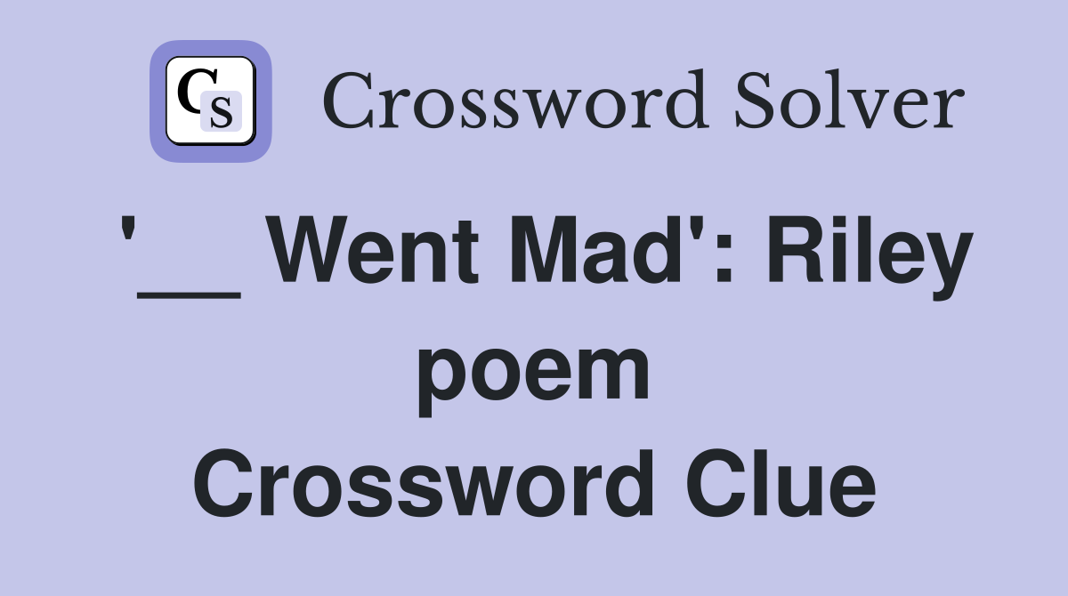 '__ Went Mad': Riley poem Crossword Clue