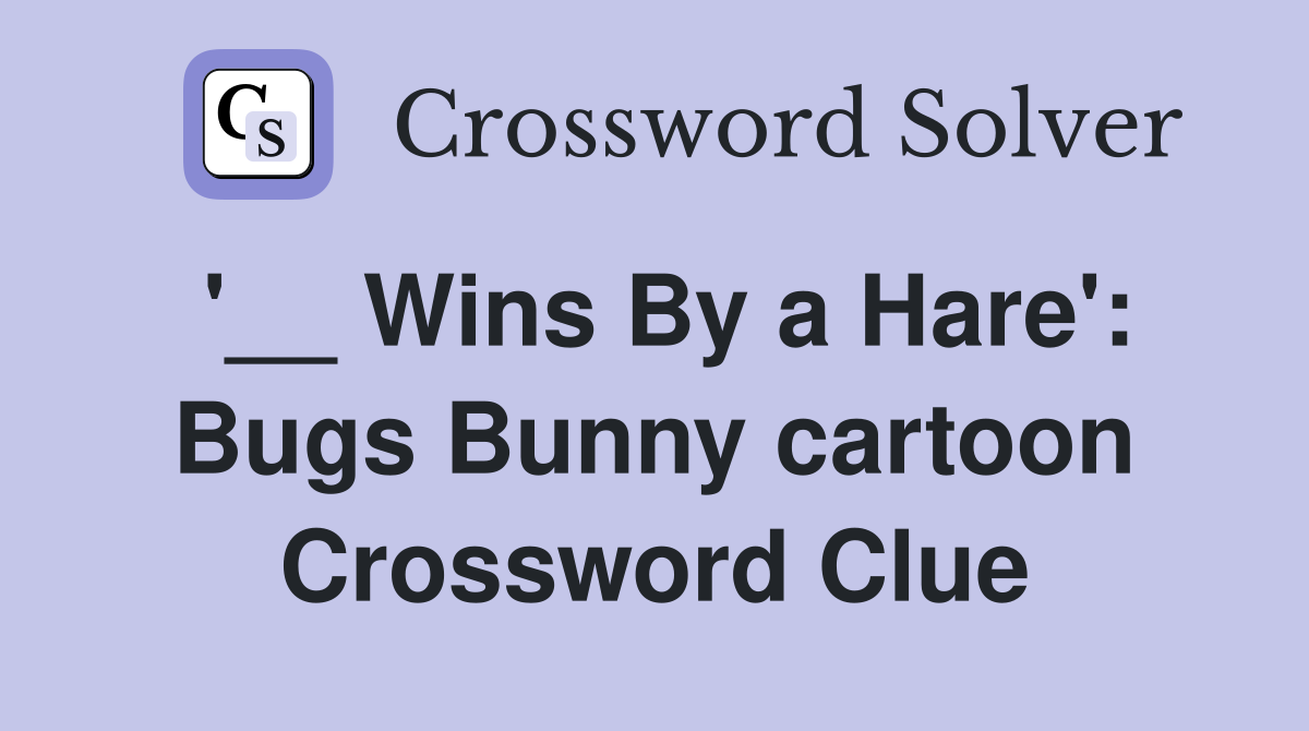 '__ Wins By a Hare': Bugs Bunny cartoon Crossword Clue