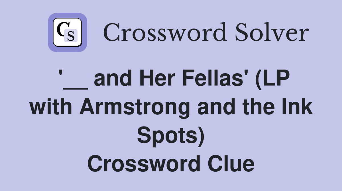 '__ and Her Fellas' (LP with Armstrong and the Ink Spots) Crossword Clue