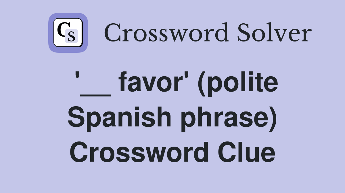 '__ favor' (polite Spanish phrase) Crossword Clue