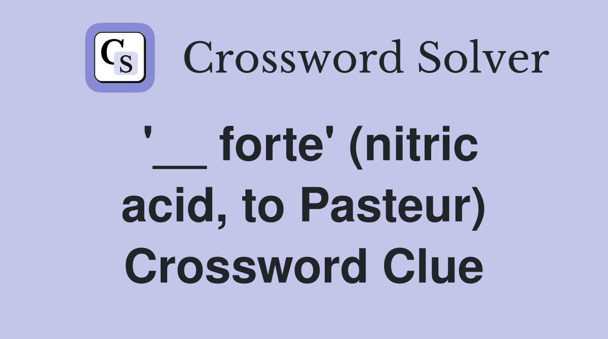 '__ forte' (nitric acid, to Pasteur) Crossword Clue