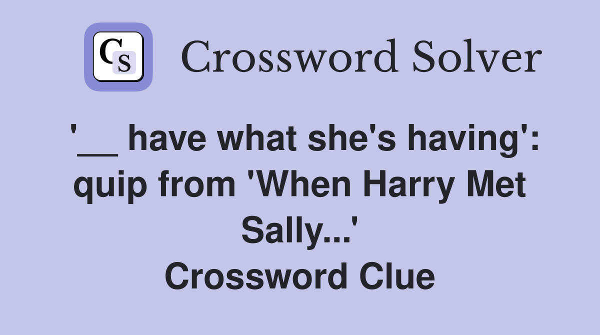 '__ have what she's having': quip from 'When Harry Met Sally...' Crossword Clue