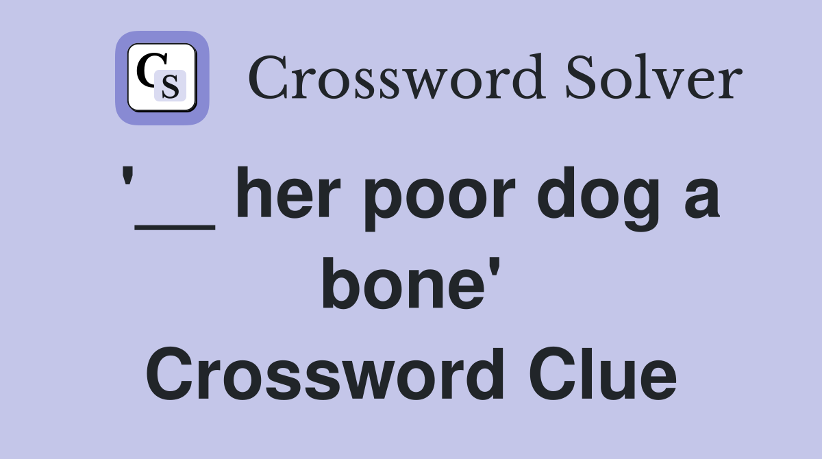 '__ her poor dog a bone' Crossword Clue