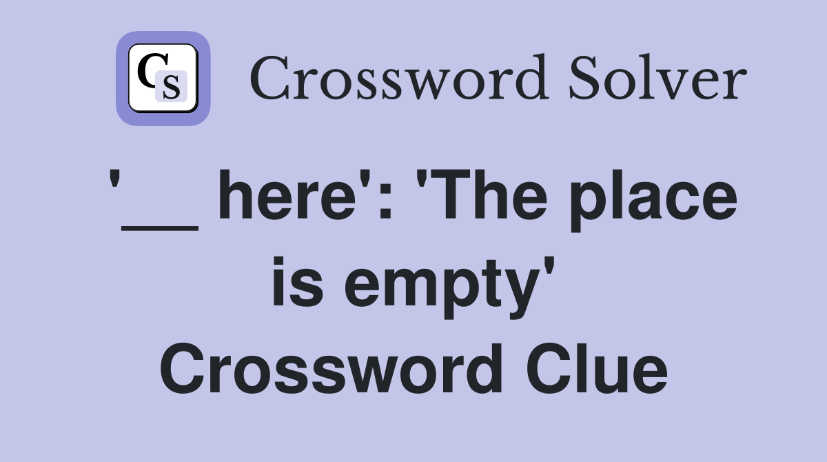 '__ here': 'The place is empty' Crossword Clue