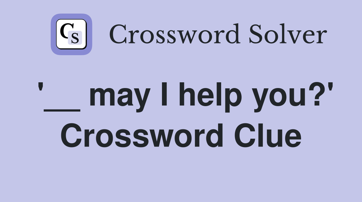 '__ may I help you?' Crossword Clue