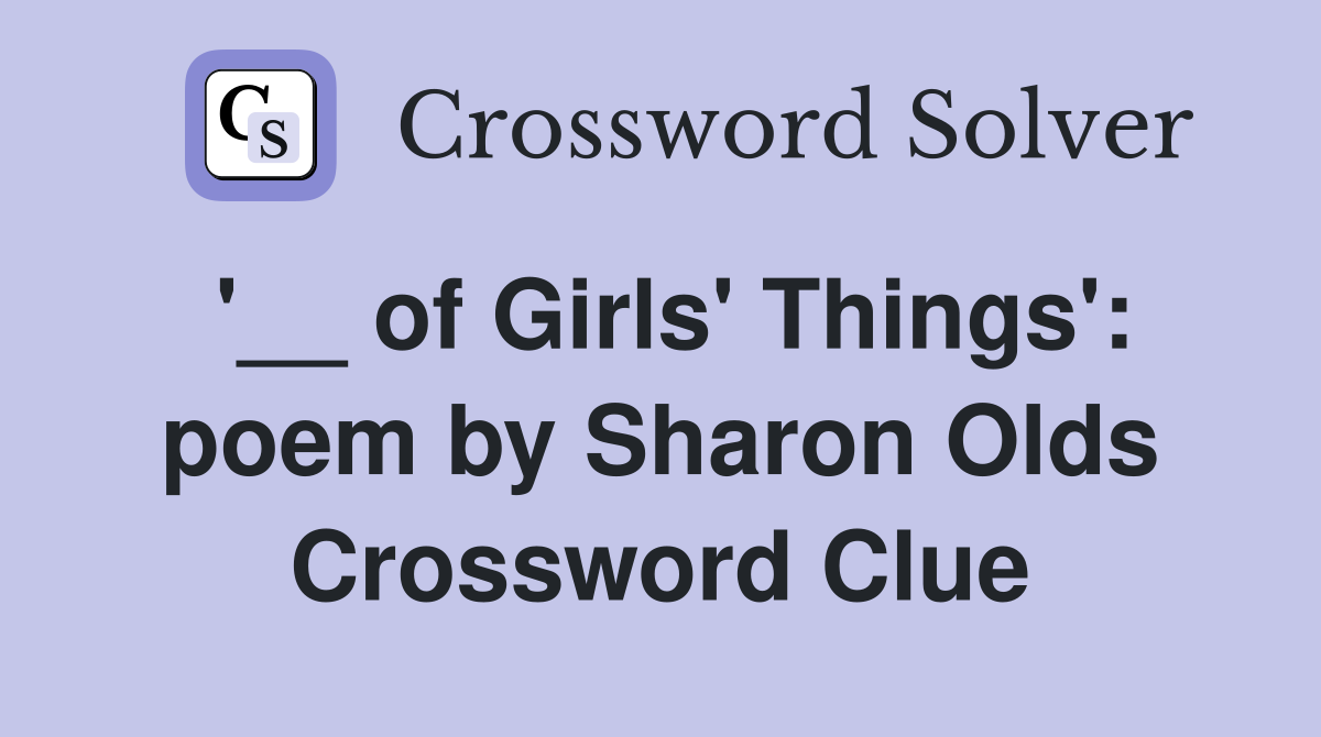 '__ of Girls' Things': poem by Sharon Olds Crossword Clue