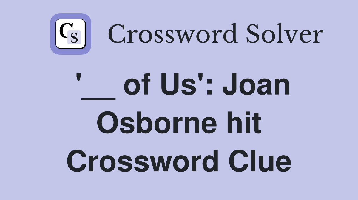 '__ of Us': Joan Osborne hit Crossword Clue
