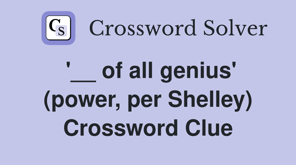 '__ of all genius' (power, per Shelley) Crossword Clue