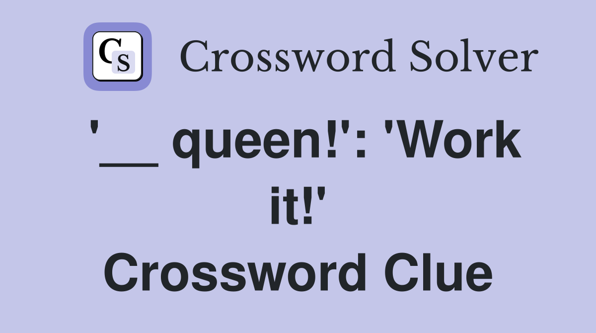 '__ queen!': 'Work it!' Crossword Clue