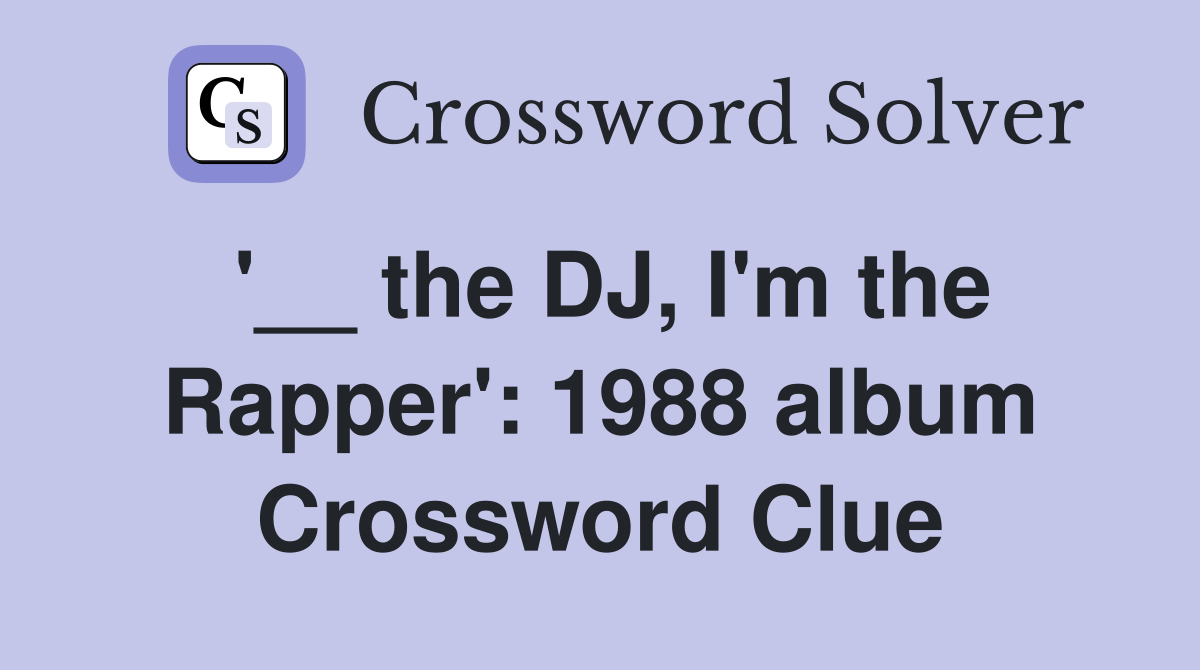 '__ the DJ, I'm the Rapper': 1988 album Crossword Clue