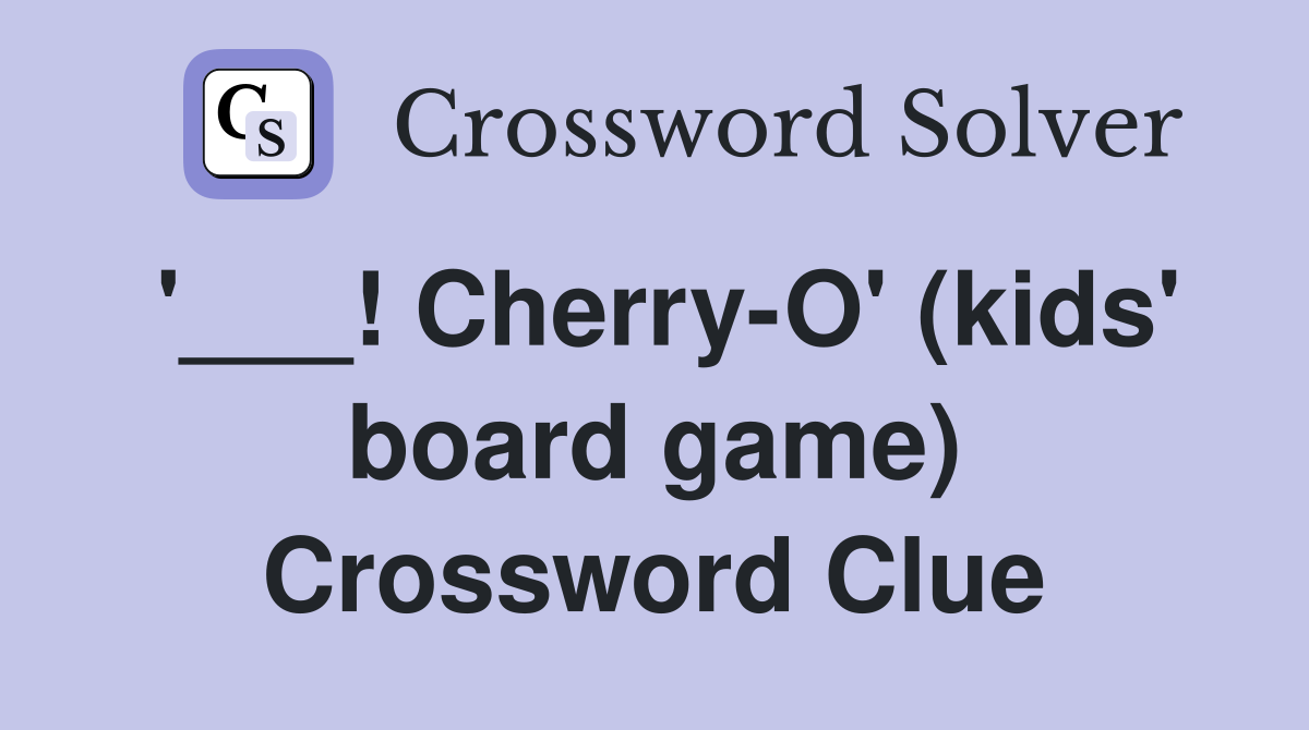 '___! Cherry-O' (kids' board game) Crossword Clue