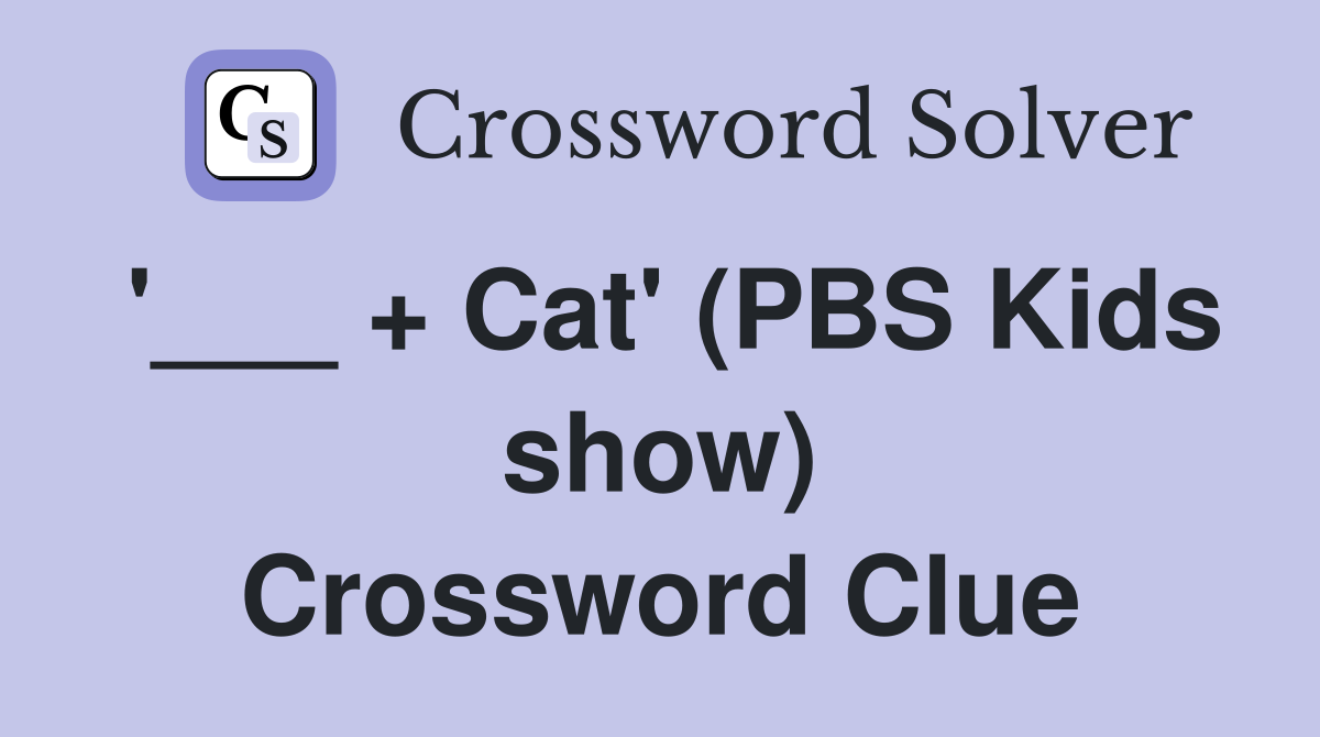 '___ + Cat' (PBS Kids show) Crossword Clue