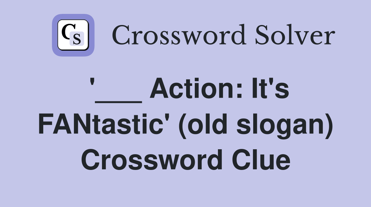 '___ Action: It's FANtastic' (old slogan) Crossword Clue