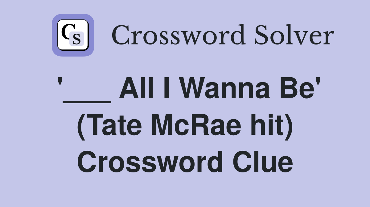 '___ All I Wanna Be' (Tate McRae hit) Crossword Clue