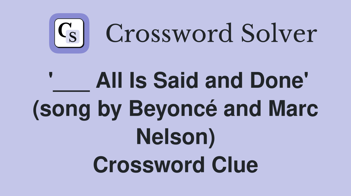 '___ All Is Said and Done' (song by Beyoncé and Marc Nelson) Crossword Clue