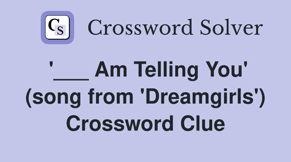 '___ Am Telling You' (song from 'Dreamgirls') Crossword Clue