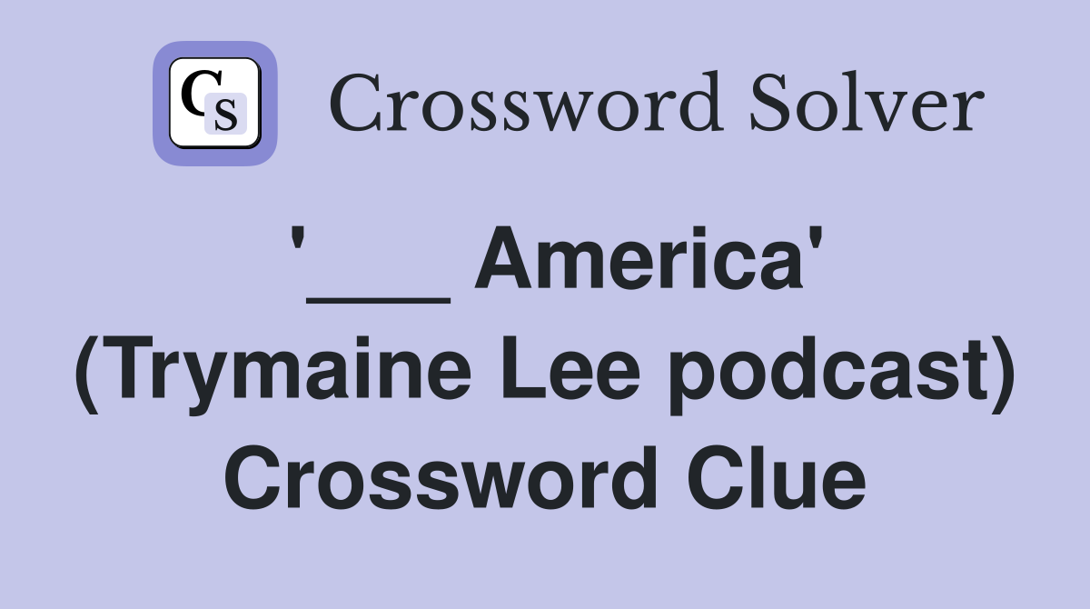 '___ America' (Trymaine Lee podcast) Crossword Clue