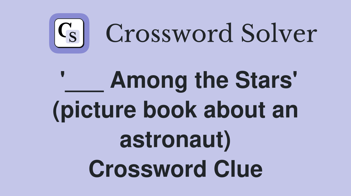 '___ Among the Stars' (picture book about an astronaut) Crossword Clue