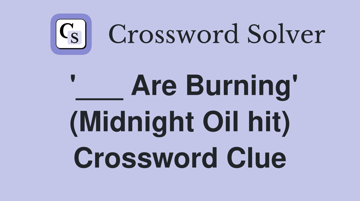 '___ Are Burning' (Midnight Oil hit) Crossword Clue