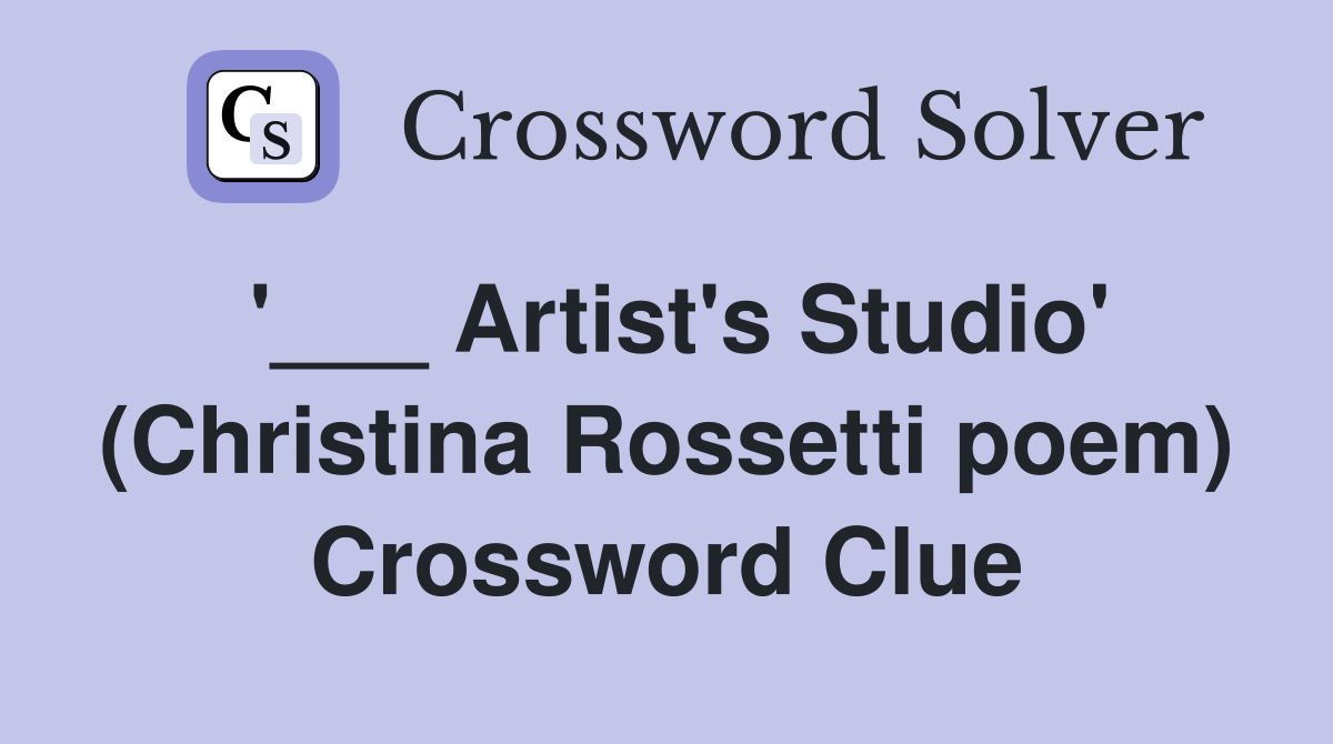 '___ Artist's Studio' (Christina Rossetti poem) Crossword Clue