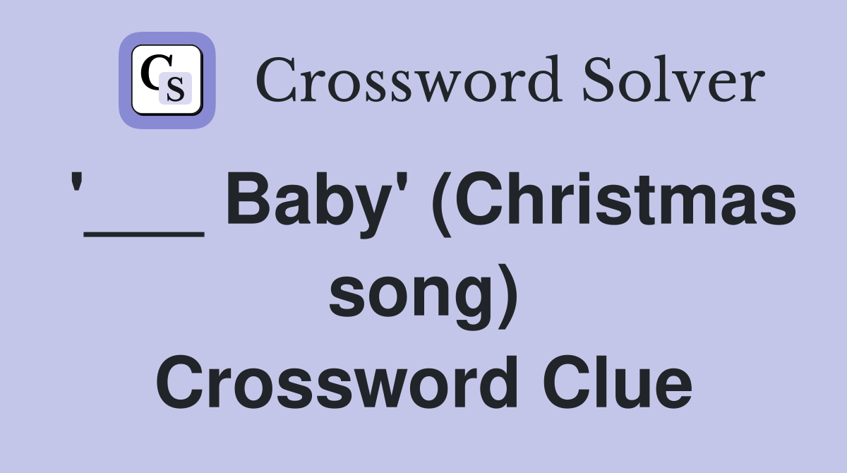 '___ Baby' (Christmas song) Crossword Clue