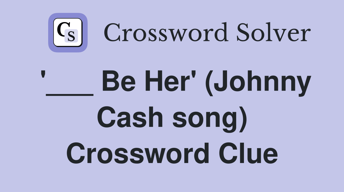 '___ Be Her' (Johnny Cash song) Crossword Clue