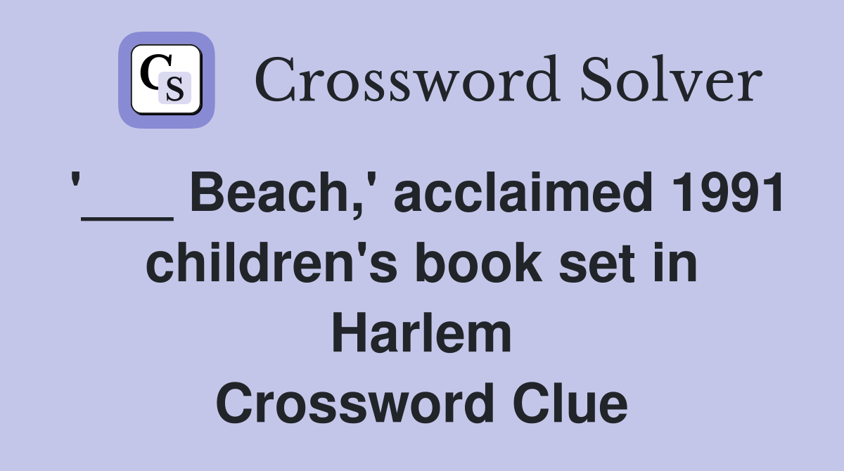 '___ Beach,' acclaimed 1991 children's book set in Harlem Crossword Clue
