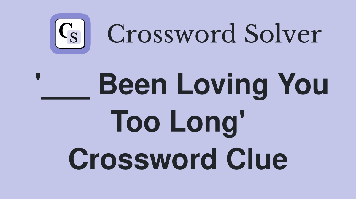 '___ Been Loving You Too Long' Crossword Clue