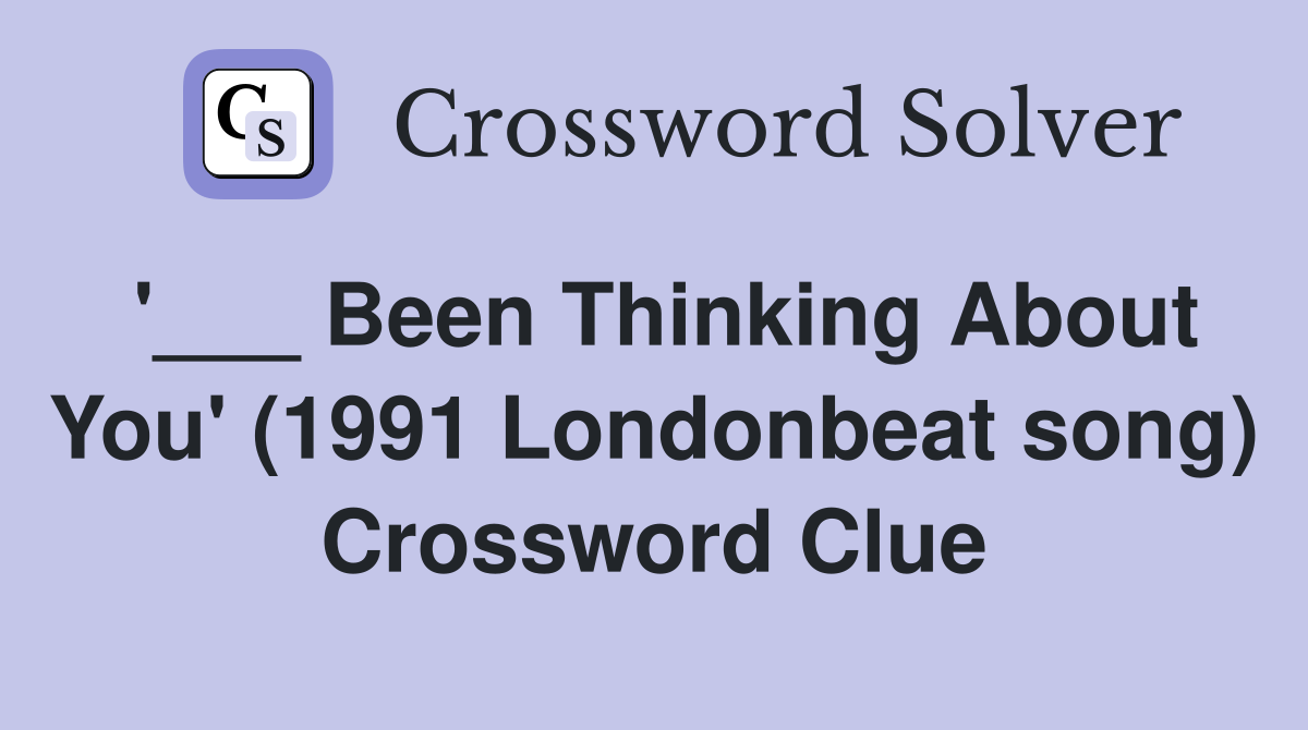 '___ Been Thinking About You' (1991 Londonbeat song) Crossword Clue