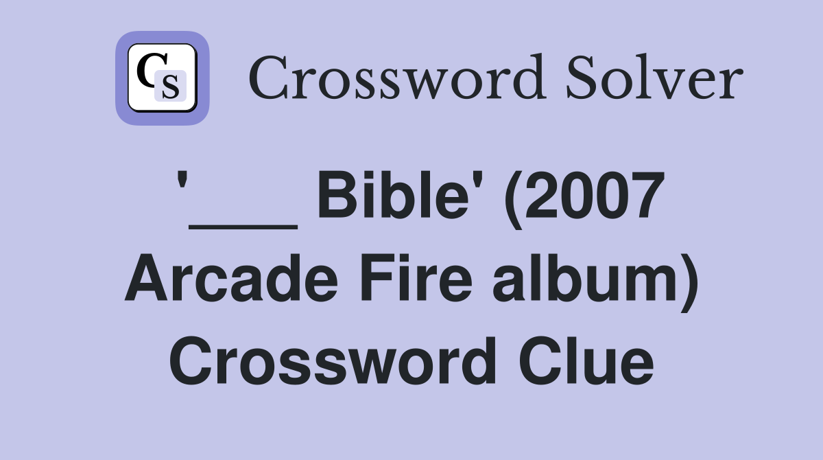 '___ Bible' (2007 Arcade Fire album) Crossword Clue